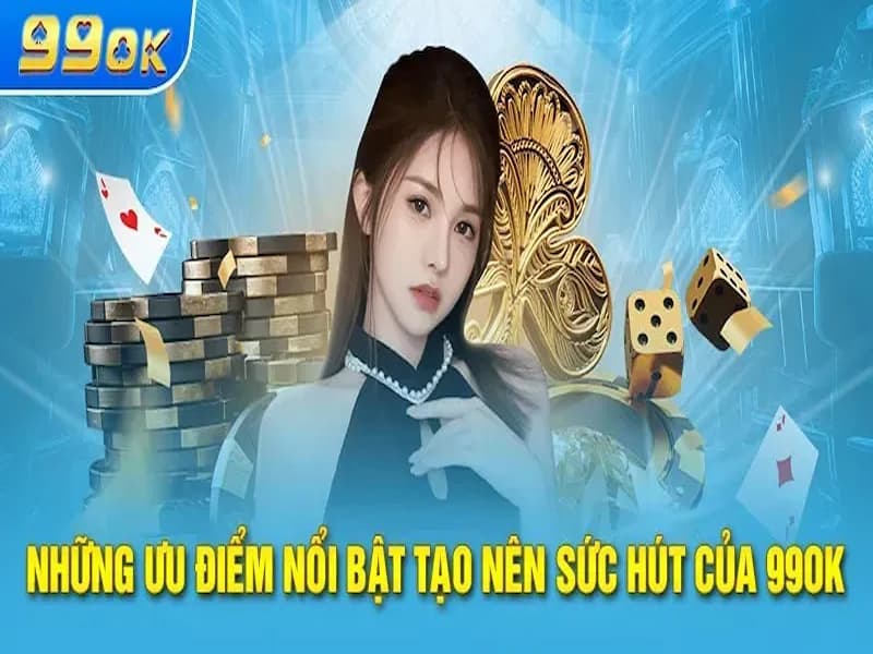 Điểm mạnh tạo nên sức hút khó cưỡng của nhà cái 99OK